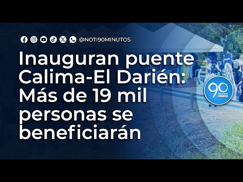 Nuevo puente en Calima - El Darién mejora vida de 19 mil habitantes y conecta veredas rurales