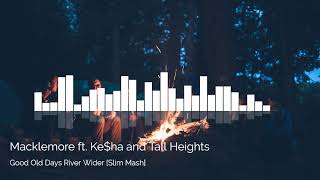 Good Old Days River Wider - Macklemore ft Ke$ha and Tall Heights [Slim Mash]