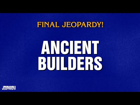 Ancient Builders Final Jeopardy Jeopardy