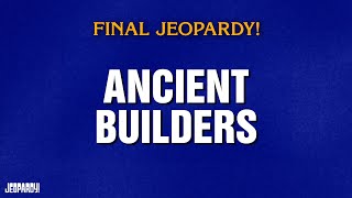Ancient Builders | Final Jeopardy! | JEOPARDY!