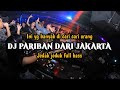 INI YG KALIAN CARI CARI DJ PARIBAN DARI JAKARTA JEDAK JEDUK FULL BASS