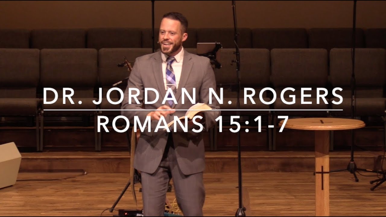 How to Care for Each Other in the Body of Christ - Romans 15:1-7 (9.15.19) - Dr. Jordan N. Rogers
