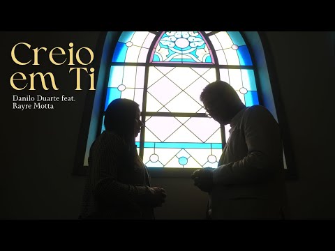 Creio em Ti  - Danilo Duarte feat. Rayre Mota