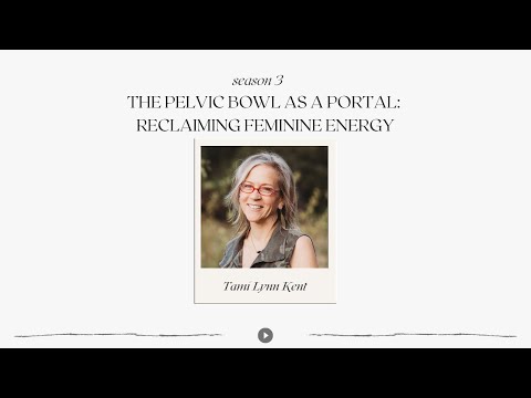 S3:EP6 - The Pelvic Bowl as a Portal: Reclaiming Feminine Energy with Tami Lynn Kent