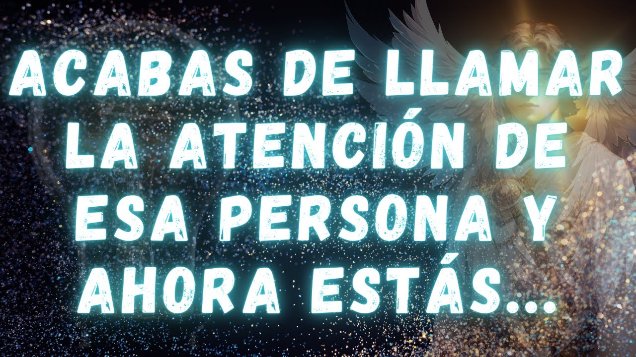 Acabas de llamar la atención de esa persona y ahora estás... MENSAJE DE LOS ÁNGELES