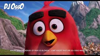 Angry Birds VS House of Pain VS Blondie - Jump Angry Rapture (Dj Osso Mash Up)