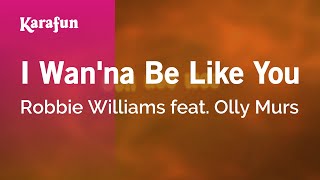 I Wan&#39;na Be Like You - Robbie Williams feat. Olly Murs | Karaoke Version | KaraFun