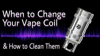 When to Change your Vape Coil and How to Clean Them