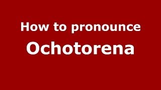 How to pronounce Ochotorena