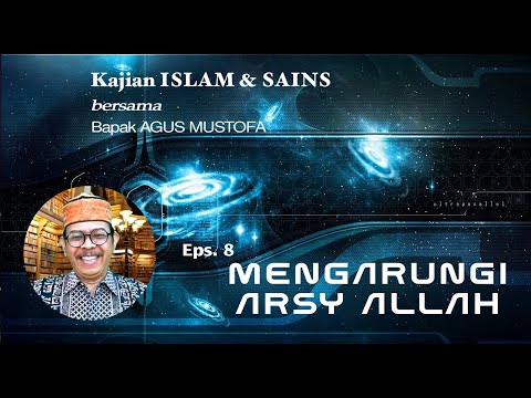 KAJIAN ISLAM & SAINS || Eps.8 MENGARUNGI ARSY ALLAH || Bersama Bapak AGUS MUSTOFA