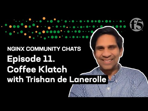 Coffee Klatch with Trishan de Lanerolle – NGINX Community Chats – Ep. 11