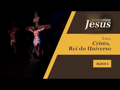 Cristo, Rei do Universo - Anunciamos Jesus - 24/11/19 B3