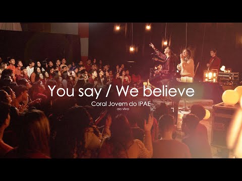YOU SAY/WE BELIEVE | Coral Jovem do IPAE