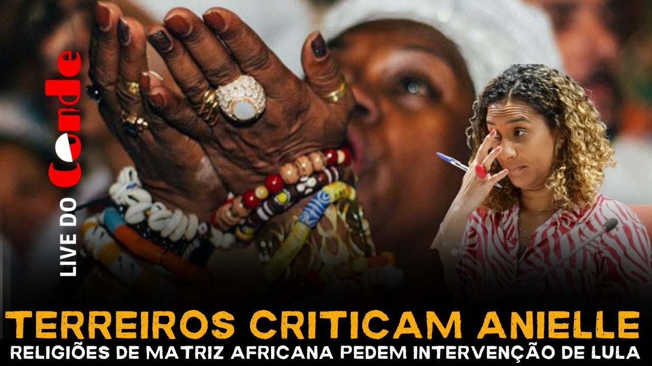 Live do Conde! Terreiros criticam Anielle: religiões de matriz africana pedem intervenção de Lula