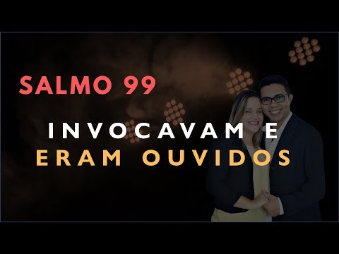 Salmo 99 Estudo: INVOCAVAM E ERAM OUVIDOS (Bíblia Explicada)