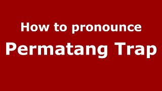 How to pronounce Permatang Trap