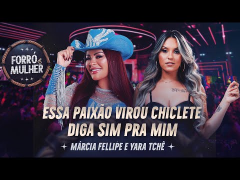 Márcia Fellipe e Yara Tchê - Essa Paixão Virou Chiclete / Diga Sim Pra Mim - Forró e Mulher