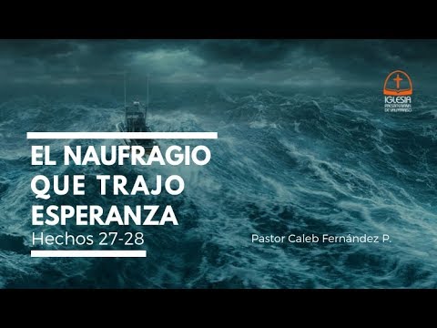 El naufragio que trajo esperanza (Hechos 27:1-44) - Pastor Caleb Fernández P.