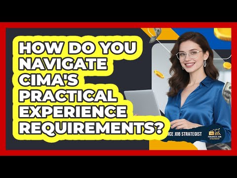 How Do You Navigate CIMA's Practical Experience Requirements? - Finance Job Strategist