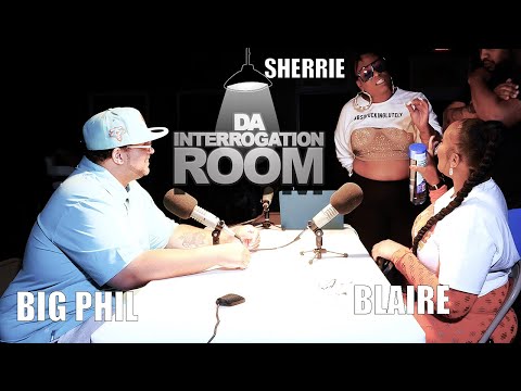 DA INTERROGATION ROOM - BIG PHIL VS BLAIR - DID QUEENZFLIP ASS@ULT SHERRIE?? DID HE GO FAR?