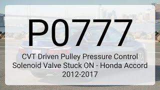 DTC P0777: CVT Driven Pulley Pressure Control Solenoid Valve Stuck ON - Honda Accord 2012-2017