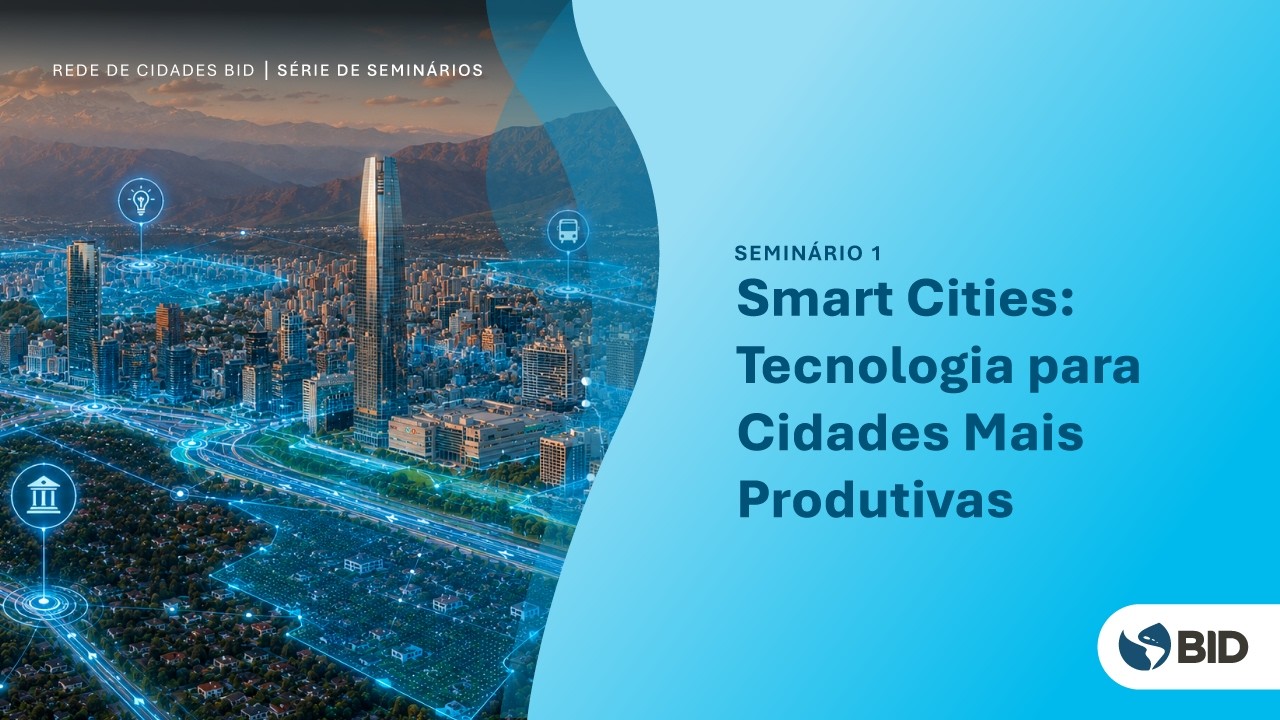 Seminário Rede de Cidades BID: Smart Cities para cidades mais produtivas