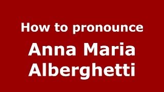 How to pronounce Anna Maria Alberghetti