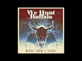 We Hunt Buffalo "Blood From A Stone" 
