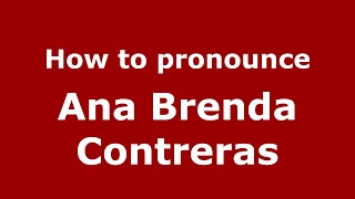 How to pronounce Ana Brenda Contreras