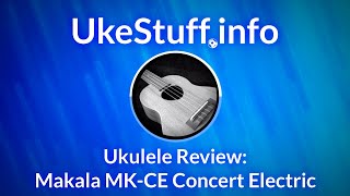 Video thumbnail for Ukulele Review Makala MK-CE Concert Electric by UkeStuff