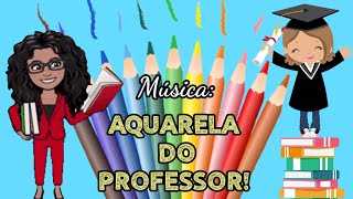 HOMENAGEM DIA DO PROFESSOR! 🎶MÚSICA: AQUARELA DO PROFESSOR! 👩🏻‍🏫👨🏻‍🏫📝
