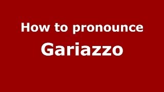 How to pronounce Gariazzo