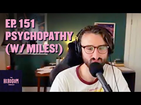 Psychopathy (w/ Miles Bonsignore!) - The Headgum Podcast - 151