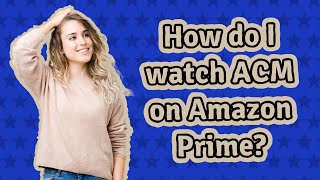 How do I watch ACM on Amazon Prime?