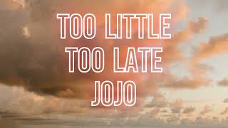 Download lagu Too Little Too Late - Jojo - Lyrics mp3