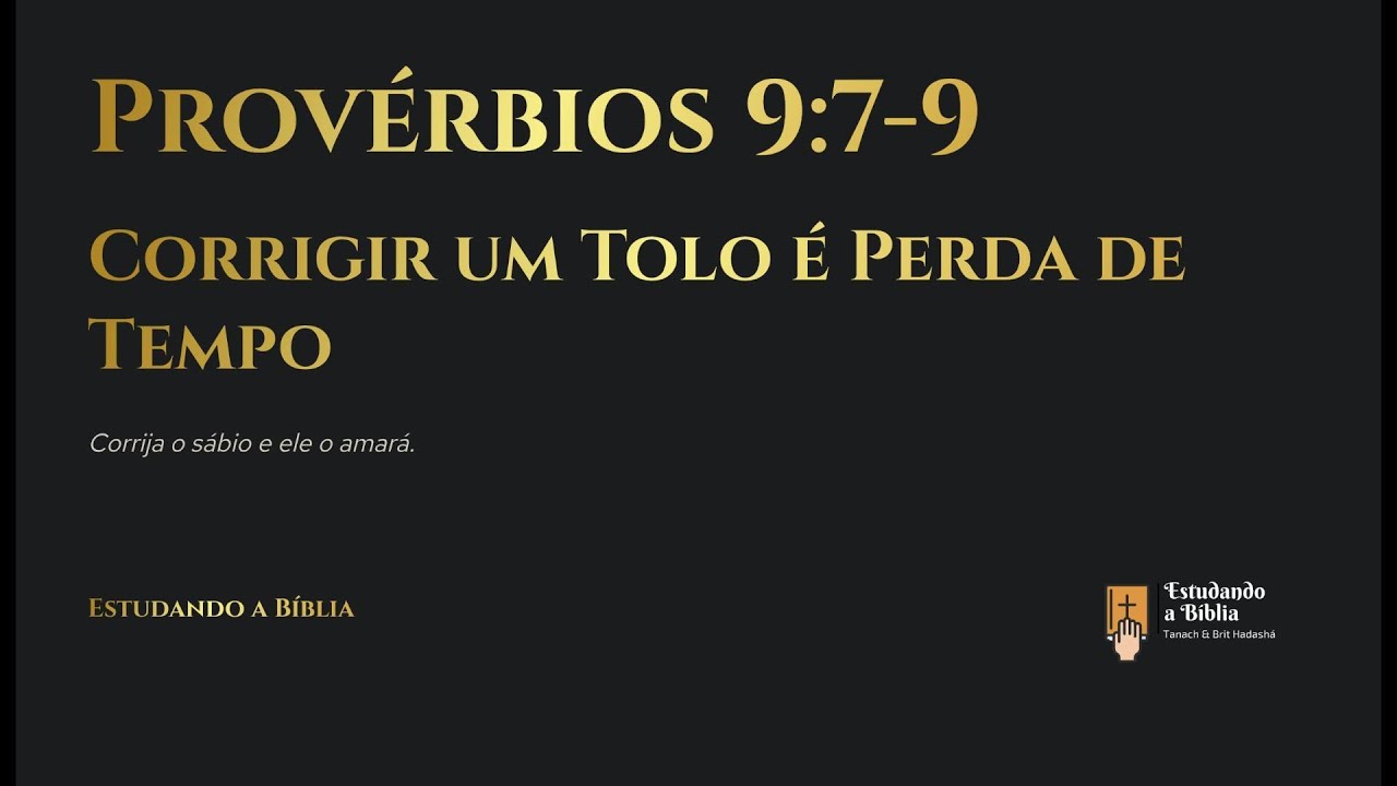 Provérbios 9. 7-9 - Corrigir um tolo é perca de tempo. Corrija o sábio e ele o amará.