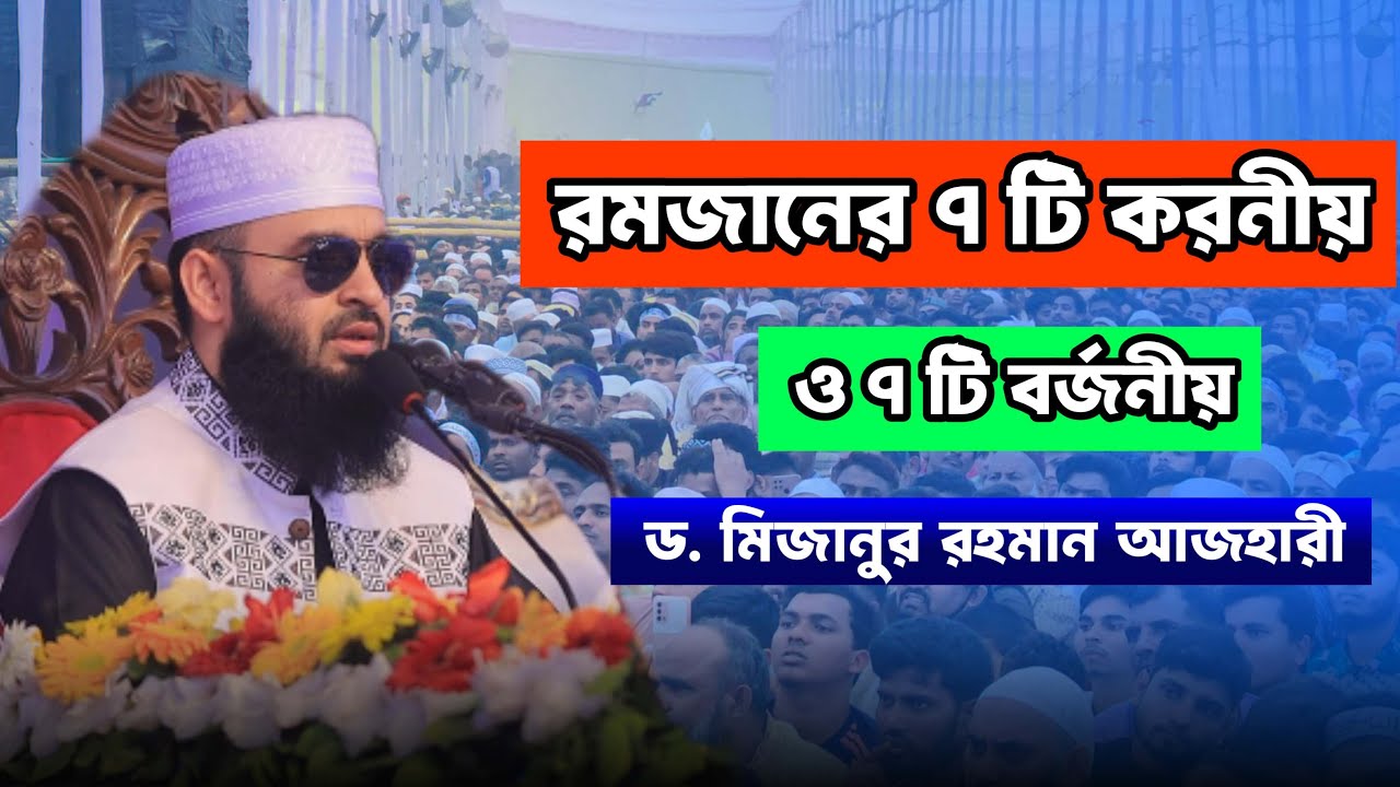 রমজানের ৭ টি করনীয় ও ৭ টি বর্জনীয়। ড. মিজানুর রহমান আজহারী