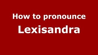How to pronounce Lexisandra