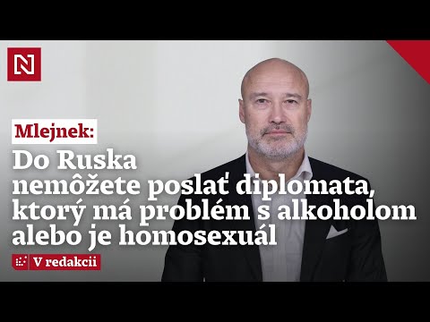 Petr Mlejnek: Do Ruska nemôžete poslať diplomata, ktorý má problém s alkoholom alebo je homosexuál