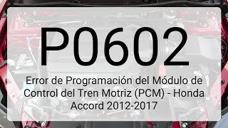 DTC P0602 Error de Programación del Módulo de Control del Tren Motriz (PCM) - Honda Accord 2012-2017