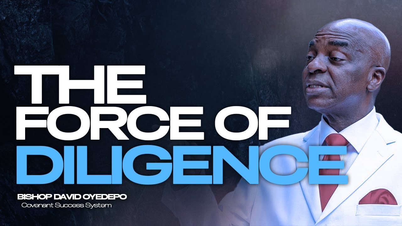 THE FORCE OF DILIGENCE: Why Hard Work is Your Secret to Success | Bishop David Oyedepo