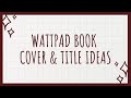 Wattpad Book Cover & Title Ideas