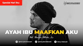 Download lagu AYAH IBU MAAFKAN AKU - Ust. Hanan Attaki, Lc mp3