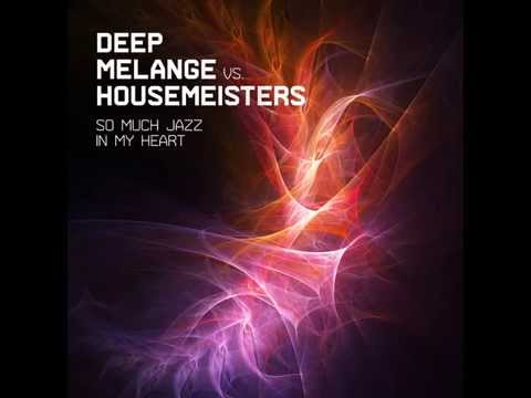 DEEP MELANGE VS  HOUSEMEISTERS - So much jazz in my heart (Housemeisters In the Mood Edit)