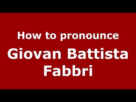 How to pronounce Giovan Battista Fabbri (Italian/Italy)  - PronounceNames.com