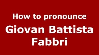 How to pronounce Giovan Battista Fabbri