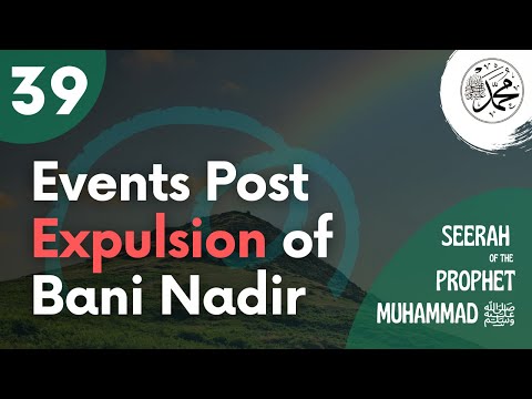 Session 39 - Events Post Expulsion of Bani Nadir - Seerah of the Prophet Muhammad ﷺ