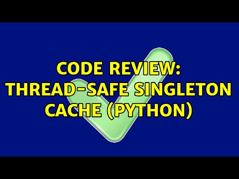 Code Review Thread Safe Singleton Cache Python 2 Solutions