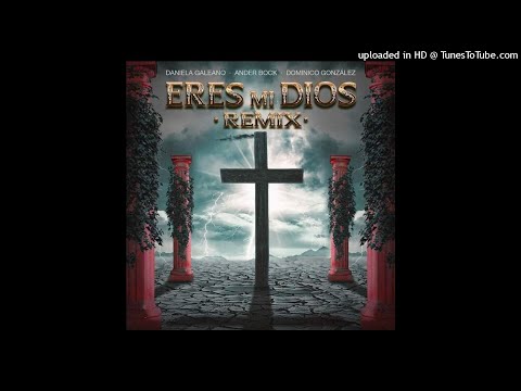 Daniela Galeano - Eres Mi Dios (Remix) Ft. DOMINICO GONZALEZ & Ander Bock