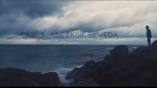 Eksik Elveda-[Official Video]-Cihan Suyolcu